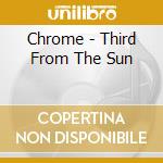 Chrome - Third From The Sun cd