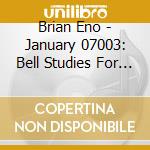 Brian Eno - January 07003: Bell Studies For Clock Of Long Now cd musicale di Brian Eno