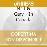 Mr I & Gary - In Canada cd musicale di Mr I & Gary