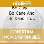 Bb Cane - Bb Cane And Bc Band To Tucson cd musicale di Bb Cane