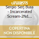 Sergio Serj Buss - Incarcerated Scream-2Nd Edition cd
