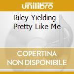 Riley Yielding - Pretty Like Me cd