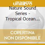Nature Sound Series - Tropical Ocean Surf (Nature Sounds With Relaxation Music) cd