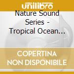 Nature Sound Series - Tropical Ocean Surf cd musicale di Nature Sound Series