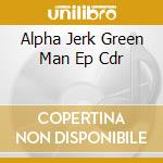 Alpha Jerk Green Man Ep Cdr cd