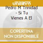 Pedro M Trinidad - Si Tu Vienes A El cd