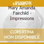 Mary Amanda Fairchild - Impressions cd musicale di Mary Amanda Fairchild