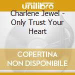 Charlene Jewel - Only Trust Your Heart cd