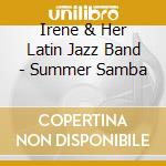 Irene & Her Latin Jazz Band - Summer Samba cd musicale di Irene & Her Latin Jazz Band