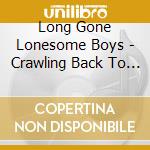 Long Gone Lonesome Boys - Crawling Back To You cd