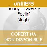 Sunny Travels - Feelin' Alright cd musicale di Sunny Travels