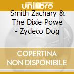 Smith Zachary & The Dixie Powe - Zydeco Dog cd