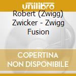 Robert (Zwigg) Zwicker - Zwigg Fusion cd