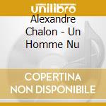 Alexandre Chalon - Un Homme Nu cd