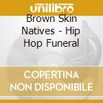 Brown Skin Natives - Hip Hop Funeral cd