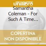 Samantha Coleman - For Such A Time As This cd musicale di Samantha Coleman