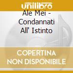 Ale Mei - Condannati All' Istinto cd