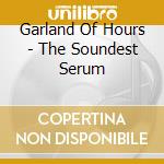 Garland Of Hours - The Soundest Serum cd musicale di Garland Of Hours
