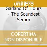 Garland Of Hours - The Soundest Serum cd