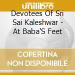 Devotees Of Sri Sai Kaleshwar - At Baba'S Feet cd