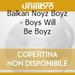 Balkan Noyz Boyz - Boys Will Be Boyz cd