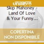 Skip Mahoney - Land Of Love & Your Funny Moods