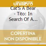 Cat'S A Bear - Tito: In Search Of A Revolution cd