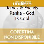 James & Friends Ranka - God Is Cool cd musicale di James & Friends Ranka