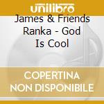 James & Friends Ranka - God Is Cool cd