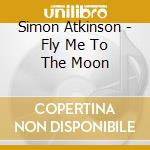 Simon Atkinson - Fly Me To The Moon cd