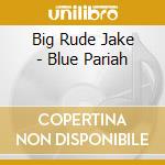 Big Rude Jake - Blue Pariah cd