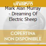 Mark Alan Murray - Dreaming Of Electric Sheep cd musicale di Mark Alan Murray