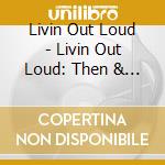 Livin Out Loud - Livin Out Loud: Then & Now-Sampler cd