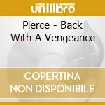 Pierce - Back With A Vengeance cd musicale di Pierce
