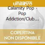 Calamity Pop - Pop Addiction/Club Friction