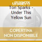 Tori Sparks - Under This Yellow Sun cd