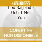 Lou Ragland - Until I Met You cd