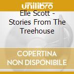 Elle Scott - Stories From The Treehouse cd