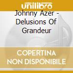 Johnny Azer - Delusions Of Grandeur cd