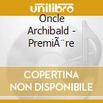Oncle Archibald - PremiÃ¨re cd