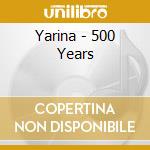 Yarina - 500 Years cd musicale di Yarina