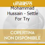 Mohammad Hussain - Settle For Try cd