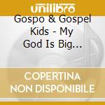Gospo & Gospel Kids - My God Is Big Big Big: Sing Unto Lord A New Song 2 cd