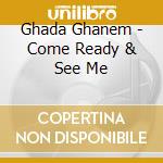 Ghada Ghanem - Come Ready & See Me cd musicale di Ghada Ghanem
