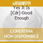 Yes It Is [Cdr]-Good Enough cd
