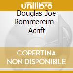 Douglas Joe Rommereim - Adrift cd musicale di Douglas Joe Rommereim