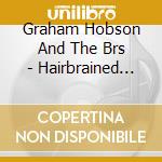 Graham Hobson And The Brs - Hairbrained Scheme cd