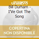 Bill Durham - I'Ve Got The Song cd