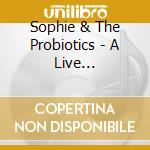 Sophie & The Probiotics - A Live Sophie-Size Sample cd