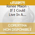 Renee Mixon - If I Could Live In A Picture cd musicale di Renee Mixon